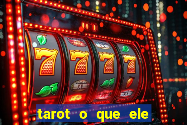 tarot o que ele sente por mim